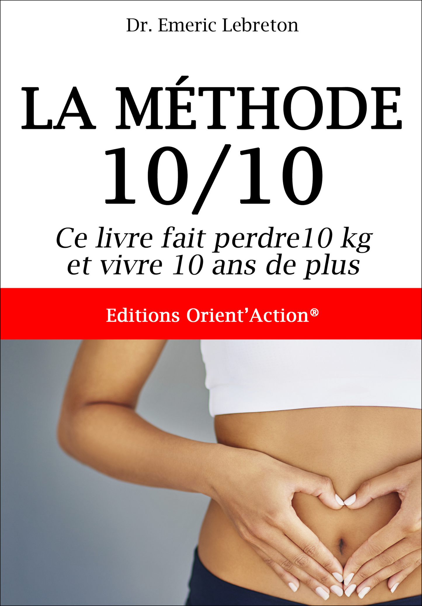 LA MÉTHODE 10/10 : LA MÉTHODE RÉFÉRENCE QUI ALLIE PSYCHOLOGIE ET DIÉTÉTIQUE