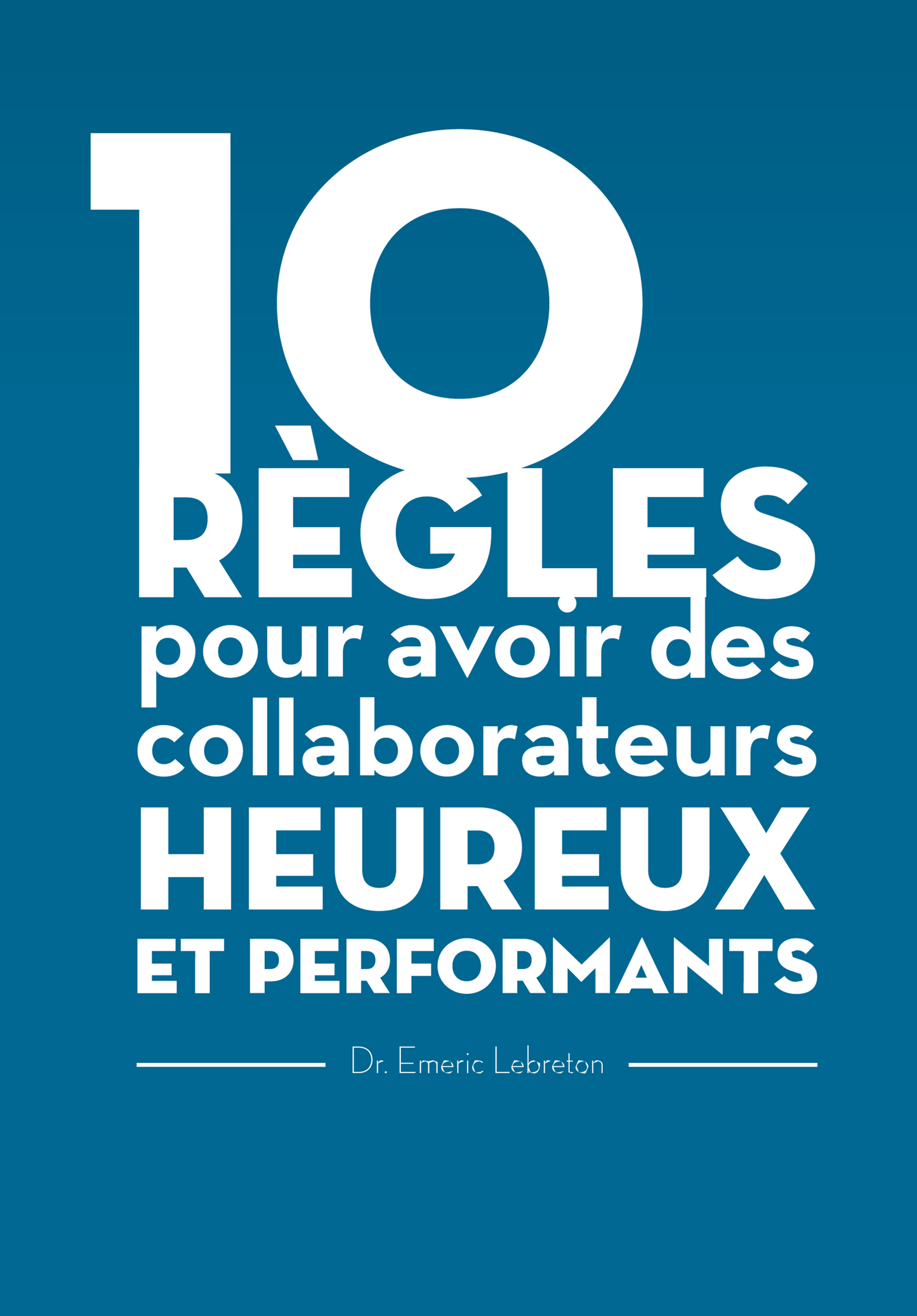 10 RÉGLES POUR AVOIR DES COLLABORATEURS HEUREUX ET PERFORMANTS